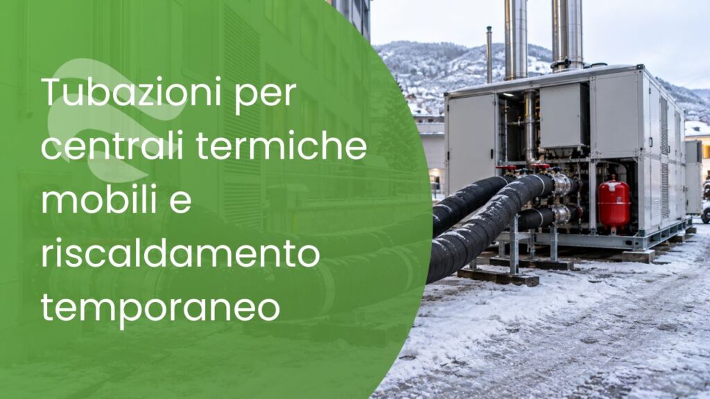 Tubazioni per centrali termiche mobili e riscaldamento temporaneo