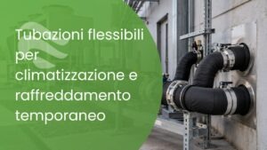 Tubazioni flessibili per climatizzazione e raffreddamento temporaneo